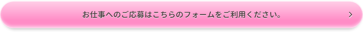 お仕事へのご応募はこちらのフォームをご利用ください。